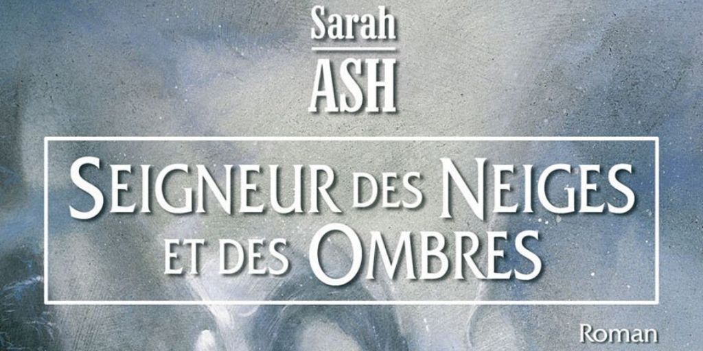 Larmes d’Artamon (Les), tome 1 : Seigneur des Neiges et des Ombres – Sarah Ash