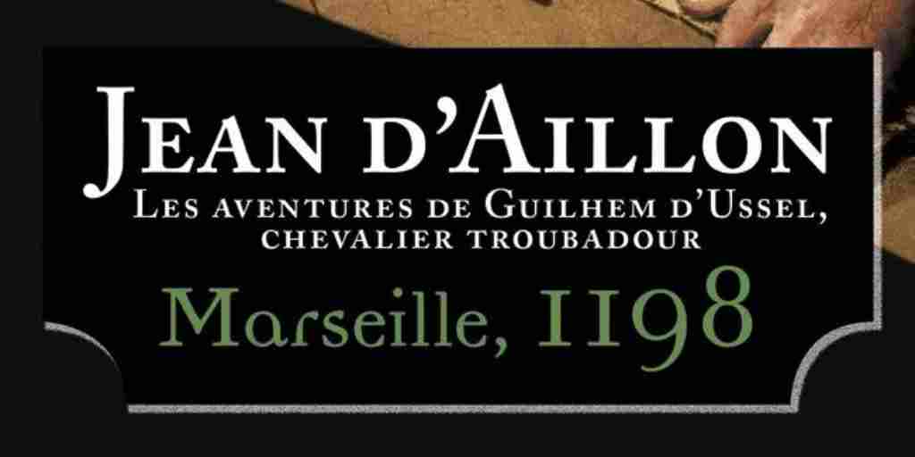 Guilhem d’Ussel, chevalier troubadour tome 01 : Marseille, 1198 – Jean d’Aillon